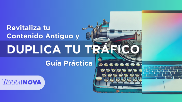 Revitaliza tu Contenido Antiguo y Duplica tu Tráfico: Guía Práctica